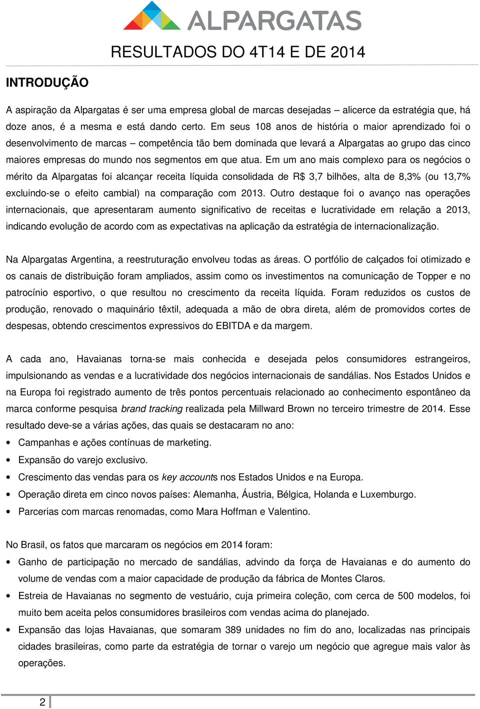 atua. Em um ano mais complexo para os negócios o mérito da Alpargatas foi alcançar receita líquida consolidada de R$ 3,7 bilhões, alta de 8,3% (ou 13,7% excluindo-se o efeito cambial) na comparação