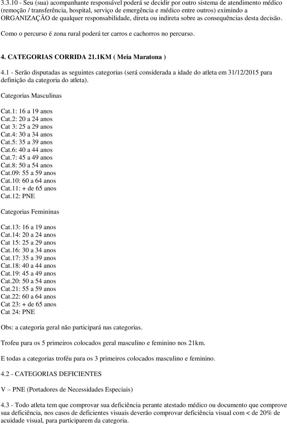 1KM ( Meia Maratona ) 4.1 - Serão disputadas as seguintes categorias (será considerada a idade do atleta em 31/12/2015 para definição da categoria do atleta). Categorias Masculinas Cat.