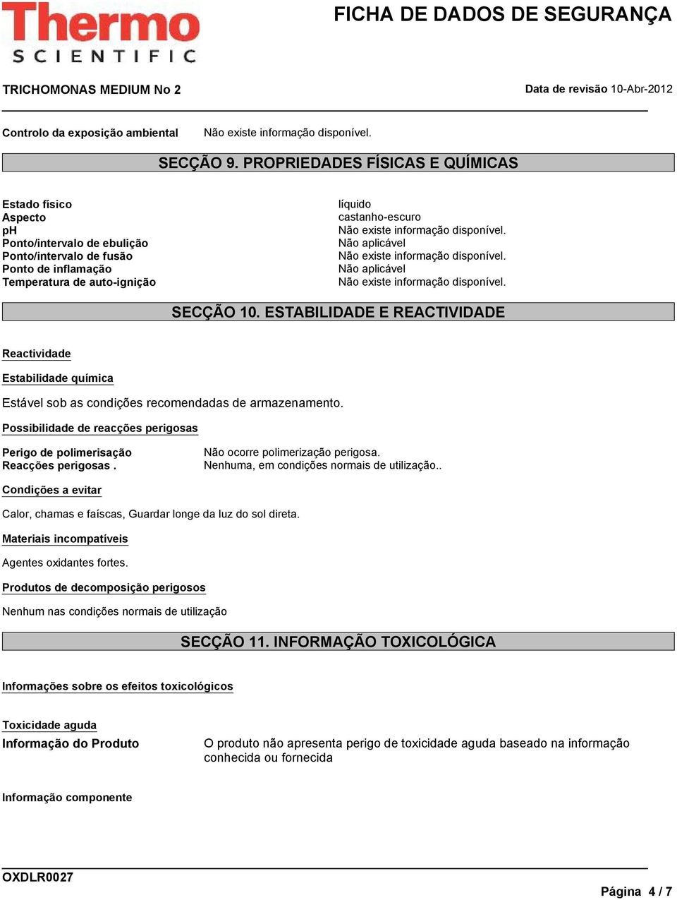 ESTABILIDADE E REACTIVIDADE Reactividade Estabilidade química Estável sob as condições recomendadas de armazenamento. Possibilidade de reacções perigosas Perigo de polimerisação Reacções perigosas.