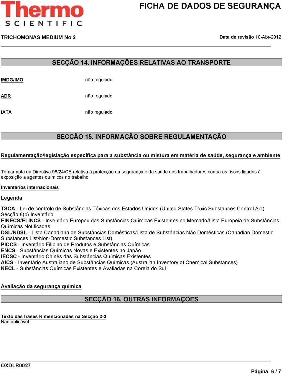 segurança e da saúde dos trabalhadores contra os riscos ligados à exposição a agentes químicos no trabalho Inventários internacionais Legenda TSCA - Lei de controlo de Substâncias Tóxicas dos Estados