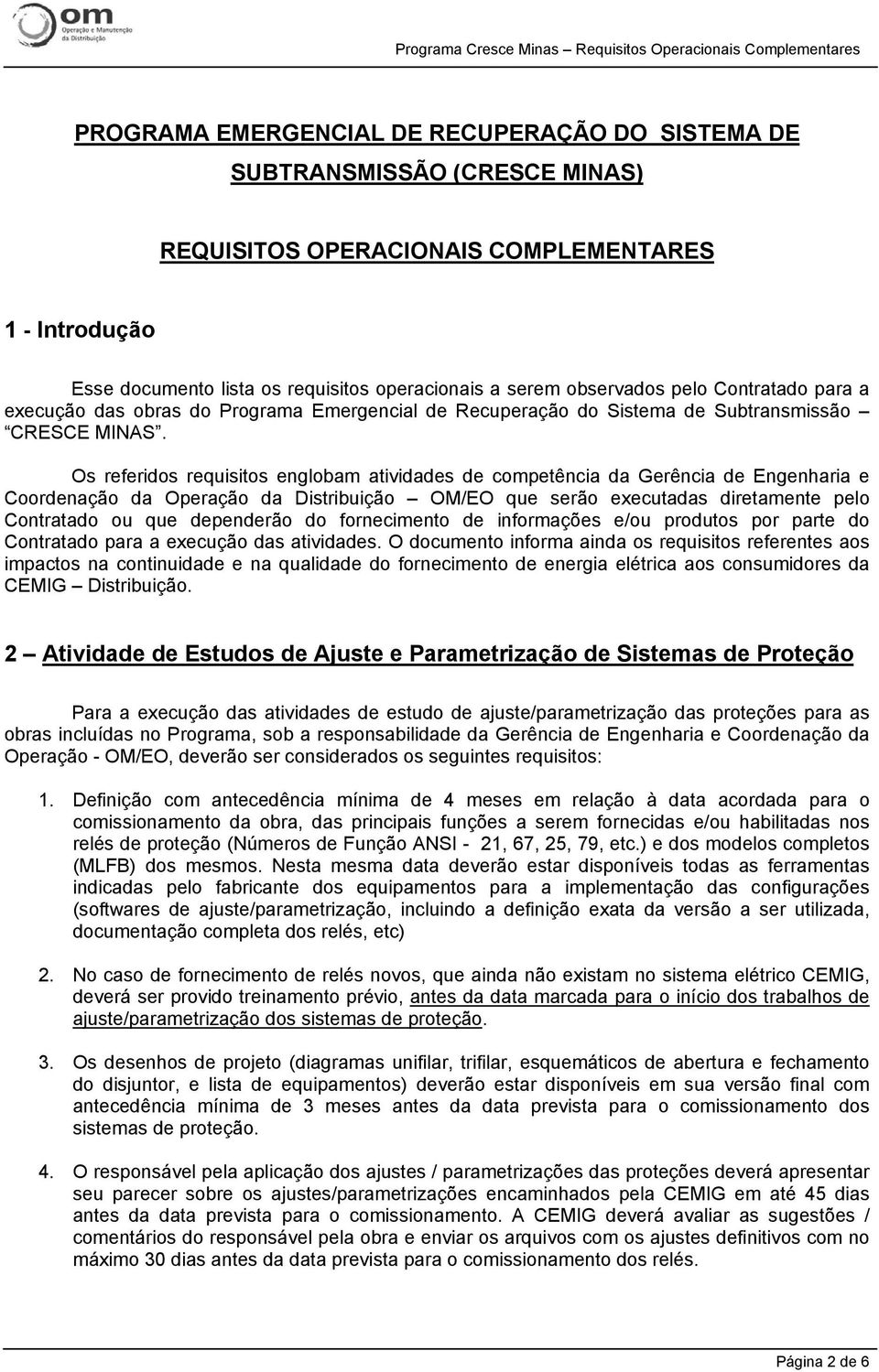 Os referidos requisitos englobam atividades de competência da Gerência de Engenharia e Coordenação da Operação da Distribuição OM/EO que serão executadas diretamente pelo Contratado ou que dependerão