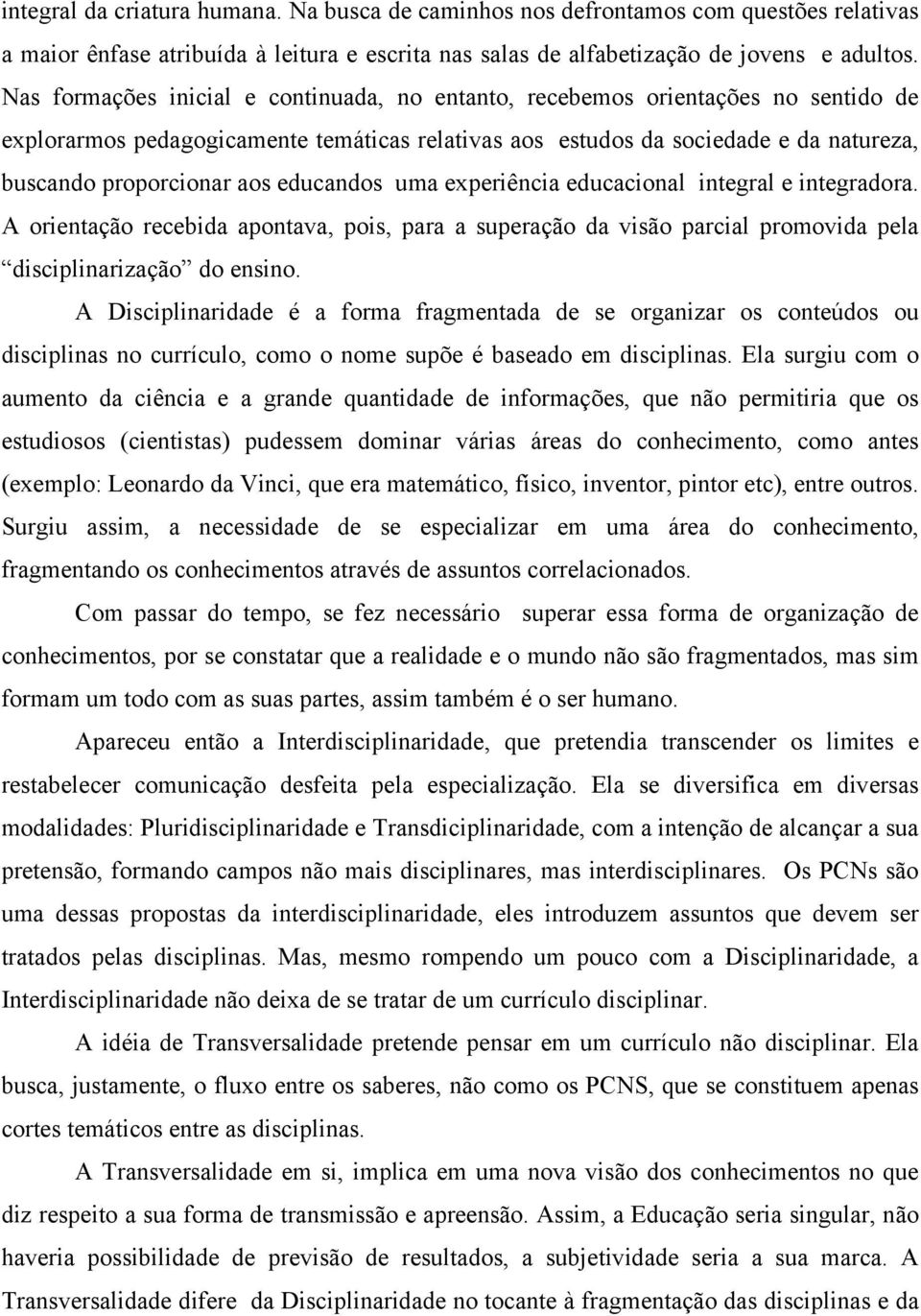 educandos uma experiência educacional integral e integradora. A orientação recebida apontava, pois, para a superação da visão parcial promovida pela disciplinarização do ensino.