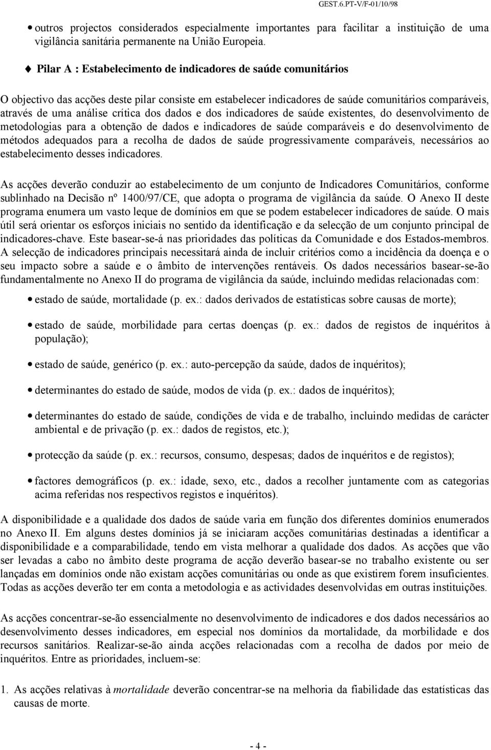 dos dados e dos indicadores de saúde existentes, do desenvolvimento de metodologias para a obtenção de dados e indicadores de saúde comparáveis e do desenvolvimento de métodos adequados para a