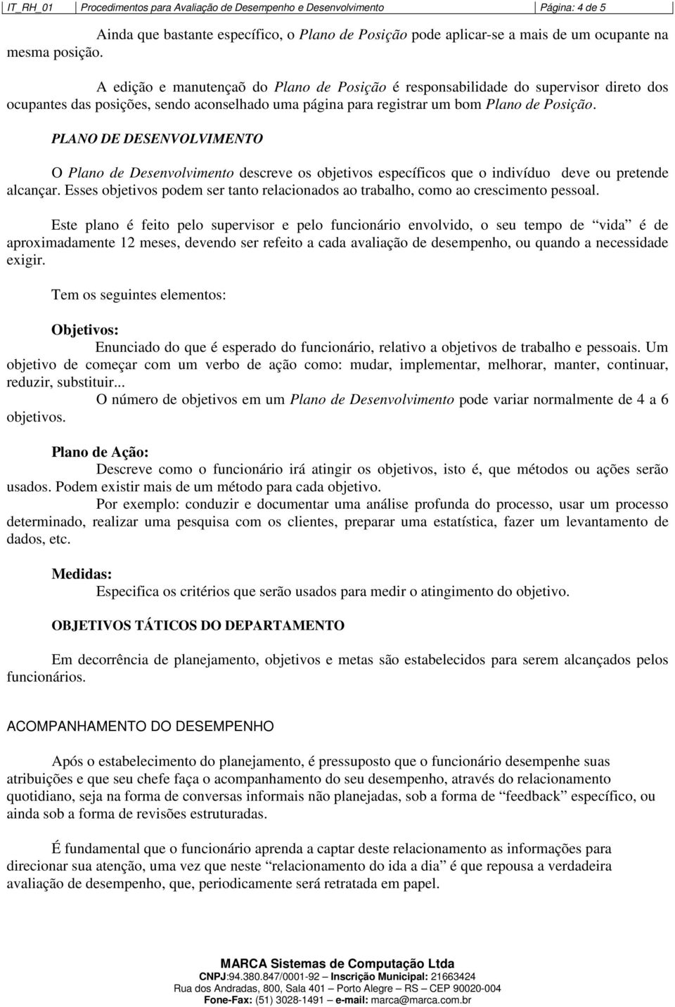 PLANO DE DESENVOLVIMENTO O Plano de Desenvolvimento descreve os objetivos específicos que o indivíduo deve ou pretende alcançar.