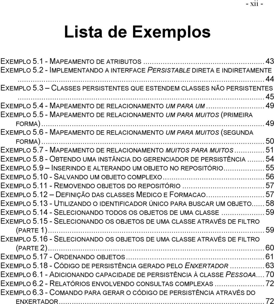 ..49 EXEMPLO 5.6 - MAPEAMENTO DE RELACIONAMENTO UM PARA MUITOS (SEGUNDA FORMA)...50 EXEMPLO 5.7 - MAPEAMENTO DE RELACIONAMENTO MUITOS PARA MUITOS...51 EXEMPLO 5.