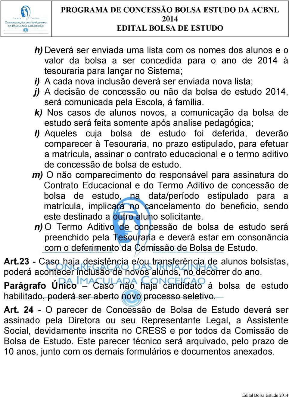 k) Nos casos de alunos novos, a comunicação da bolsa de estudo será feita somente após analise pedagógica; l) Aqueles cuja bolsa de estudo foi deferida, deverão comparecer à Tesouraria, no prazo