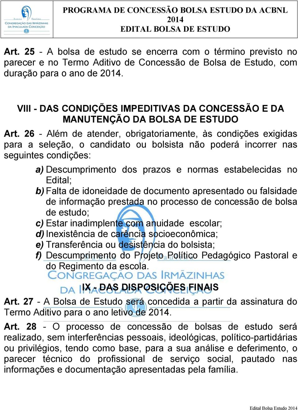 26 - Além de atender, obrigatoriamente, às condições exigidas para a seleção, o candidato ou bolsista não poderá incorrer nas seguintes condições: a) Descumprimento dos prazos e normas estabelecidas