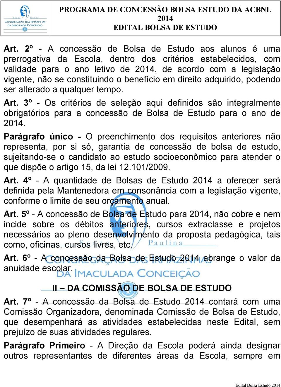 3º - Os critérios de seleção aqui definidos são integralmente obrigatórios para a concessão de Bolsa de Estudo para o ano de.