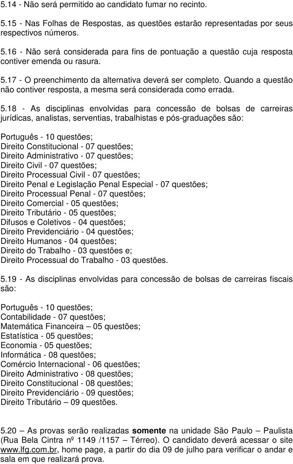 18 - As disciplinas envolvidas para concessão de bolsas de carreiras jurídicas, analistas, serventias, trabalhistas e pós-graduações são: Português - 10 questões; Direito Constitucional - 07