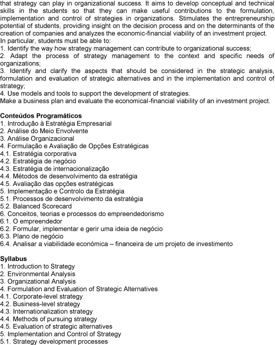 Stimulates the entrepreneurship potential of students, providing insight on the decision process and on the determinants of the creation of companies and analyzes the economic-financial viability of