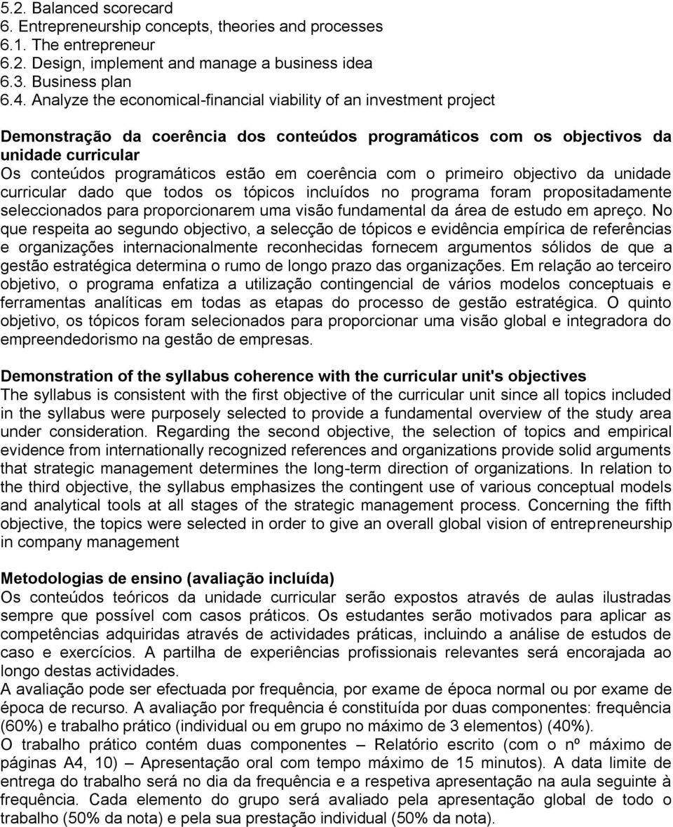 coerência com o primeiro objectivo da unidade curricular dado que todos os tópicos incluídos no programa foram propositadamente seleccionados para proporcionarem uma visão fundamental da área de