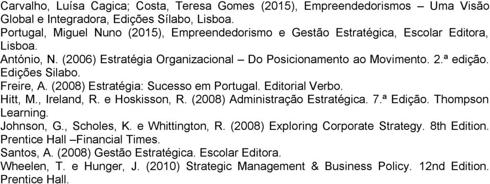 Edições Silabo. Freire, A. (2008) Estratégia: Sucesso em Portugal. Editorial Verbo. Hitt, M., Ireland, R. e Hoskisson, R. (2008) Administração Estratégica. 7.ª Edição. Thompson Learning.