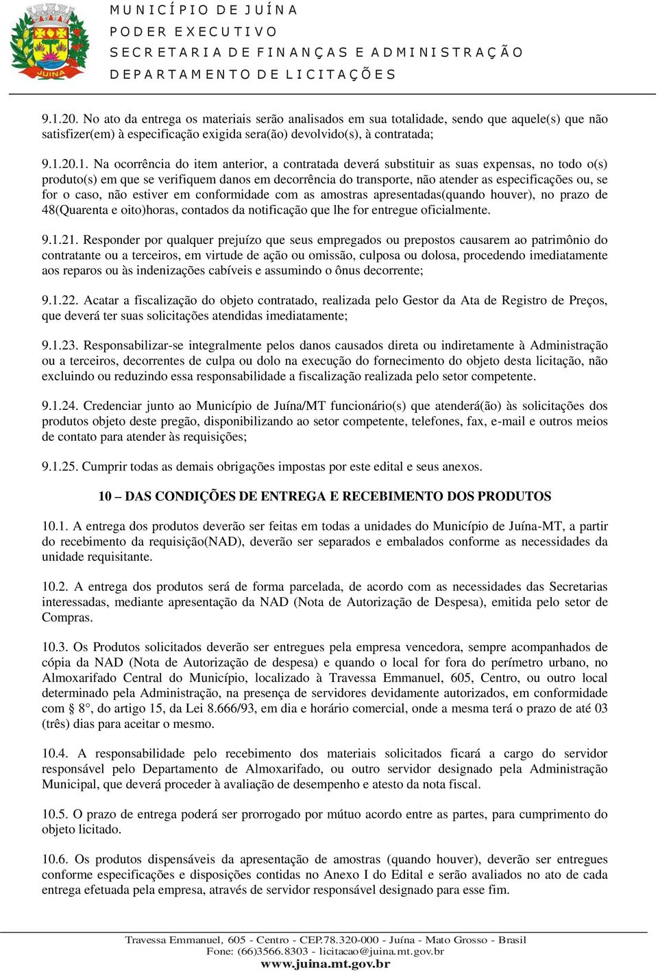 o caso, não estiver em conformidade com as amostras apresentadas(quando houver), no prazo de 48(Quarenta e oito)horas, contados da notificação que lhe for entregue oficialmente. 9.1.21.