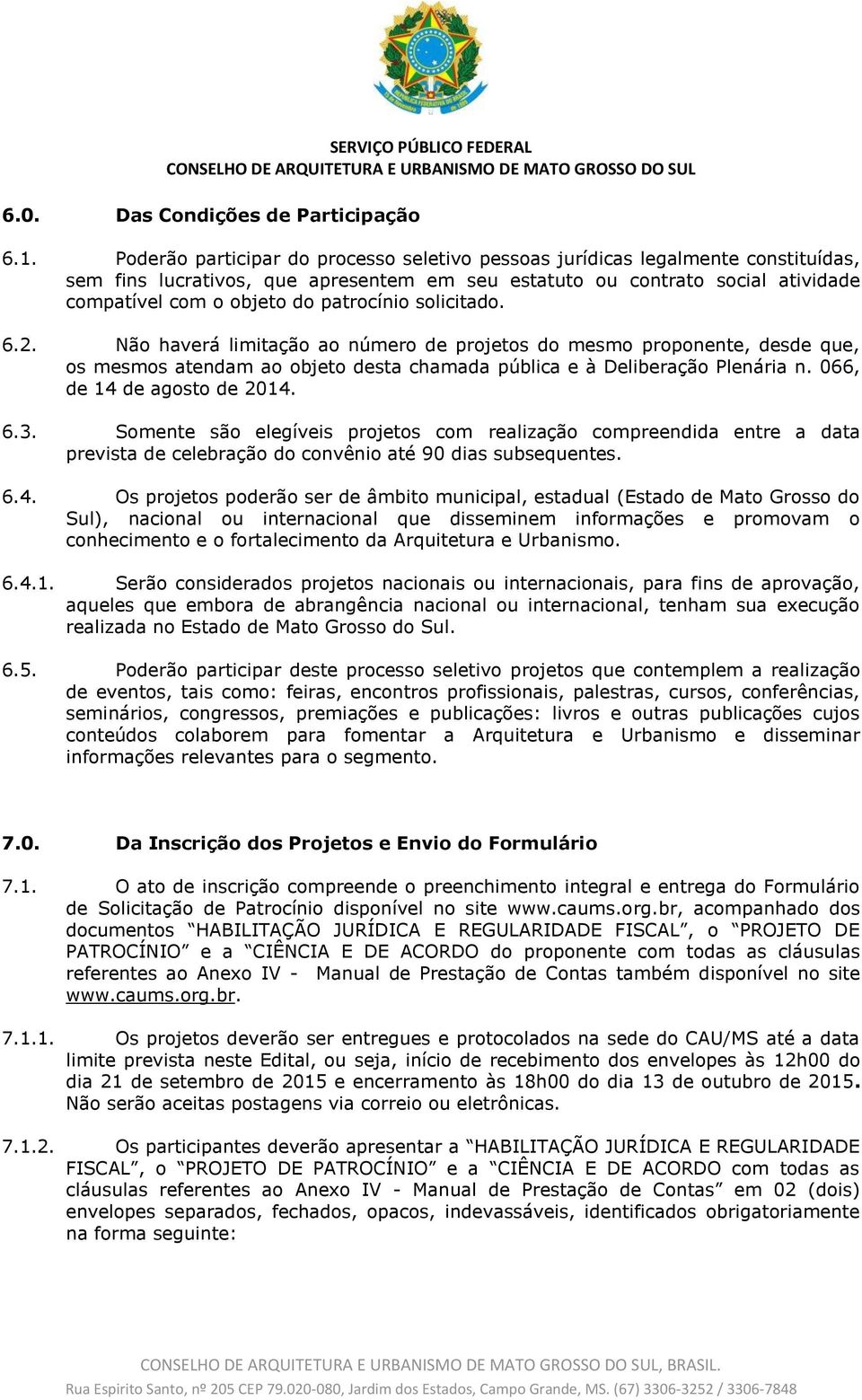 patrocínio solicitado. 6.2. Não haverá limitação ao número de projetos do mesmo proponente, desde que, os mesmos atendam ao objeto desta chamada pública e à Deliberação Plenária n.