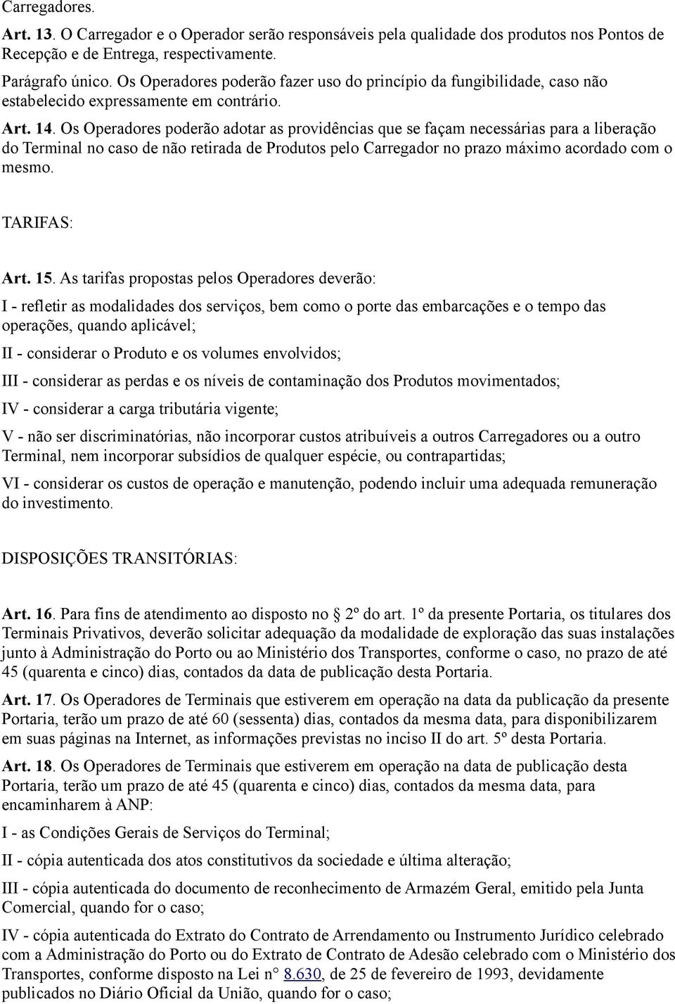 Os Operadores poderão adotar as providências que se façam necessárias para a liberação do Terminal no caso de não retirada de Produtos pelo Carregador no prazo máximo acordado com o mesmo.