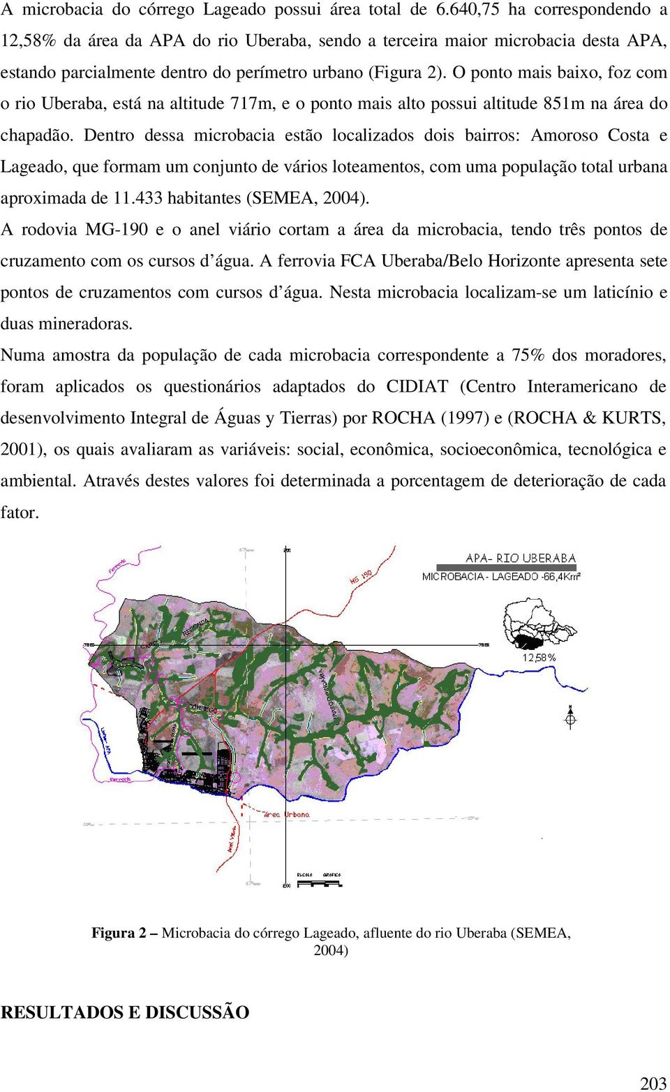 O ponto mais baixo, foz com o rio Uberaba, está na altitude 717m, e o ponto mais alto possui altitude 851m na área do chapadão.