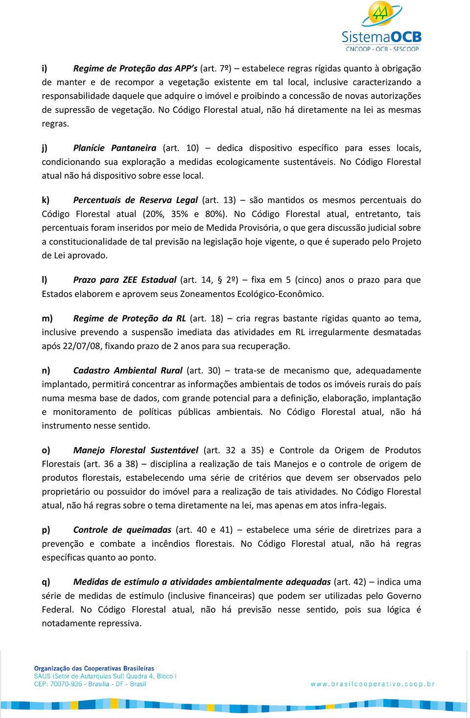 concessão de novas autorizações de supressão de vegetação. No Código Florestal atual, não há diretamente na lei as mesmas regras. j) Planície Pantaneira (art.