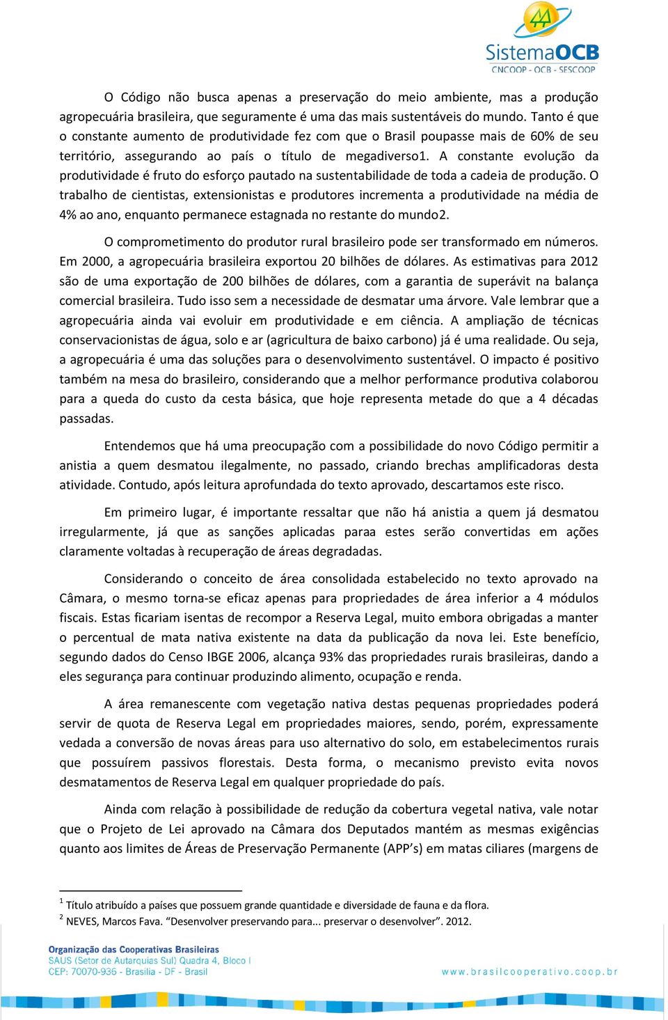 A constante evolução da produtividade é fruto do esforço pautado na sustentabilidade de toda a cadeia de produção.