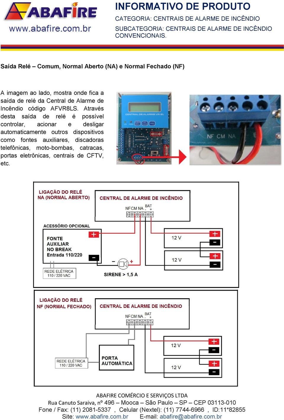 Através desta saída de relé é possível controlar, acionar e desligar automaticamente outros