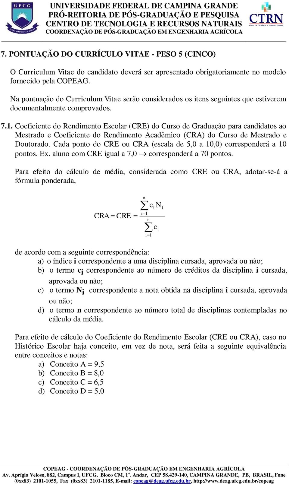 Coeficiente do Rendimento Escolar (CRE) do Curso de Graduação para candidatos ao Mestrado e Coeficiente do Rendimento Acadêmico (CRA) do Curso de Mestrado e Doutorado.