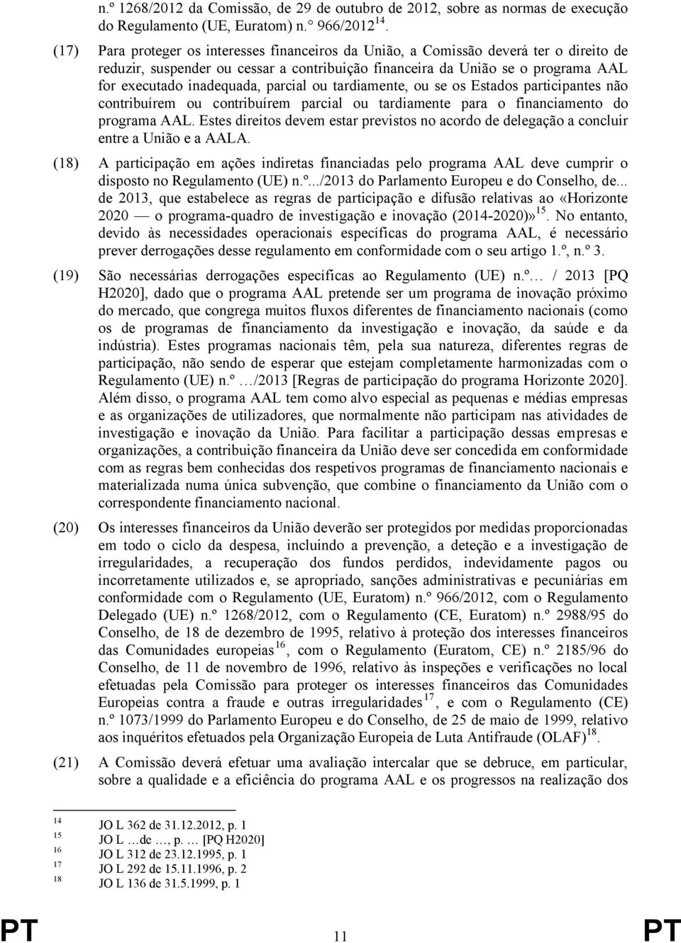 parcial ou tardiamente, ou se os Estados participantes não contribuírem ou contribuírem parcial ou tardiamente para o financiamento do programa AAL.