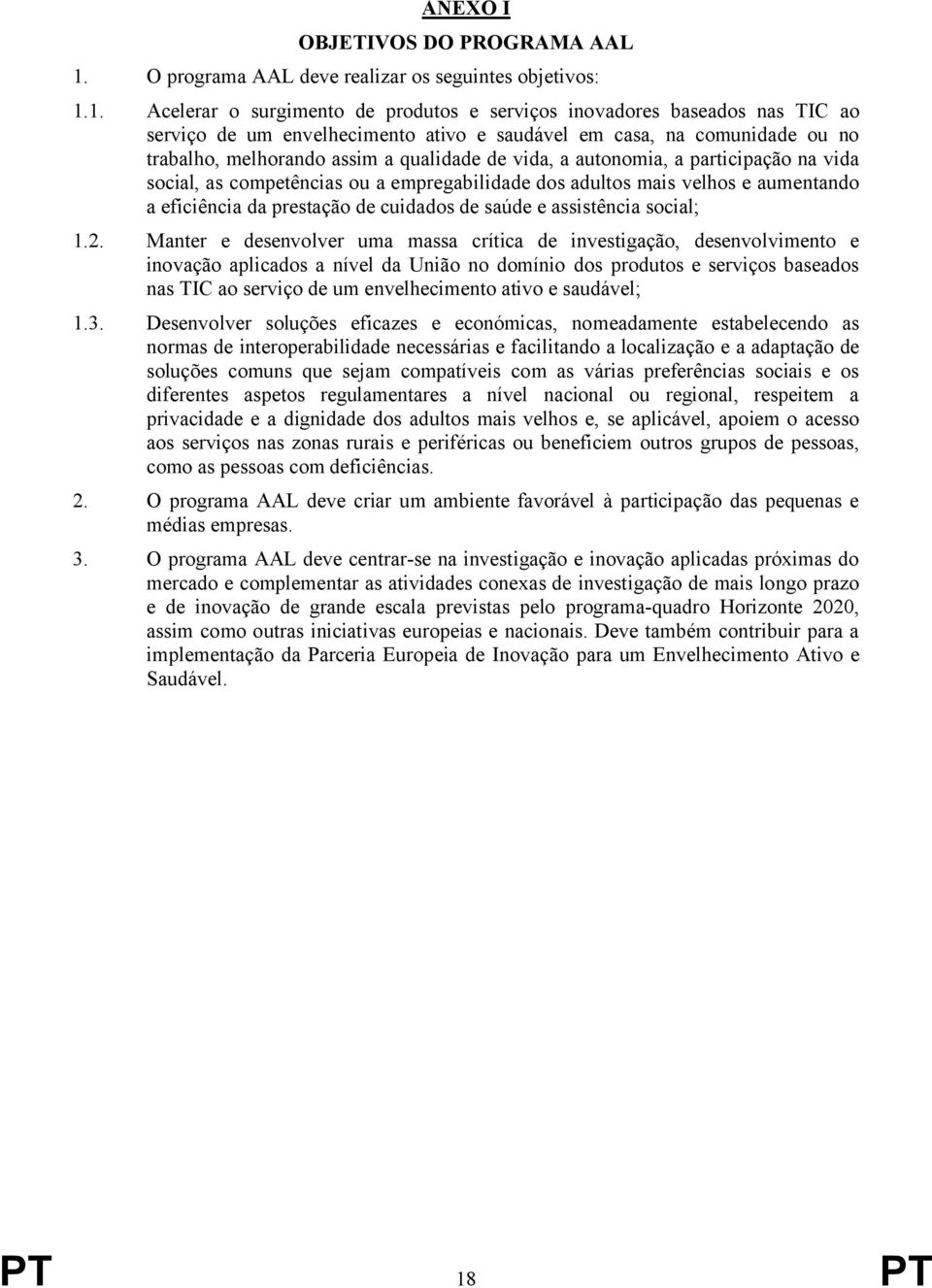 1. Acelerar o surgimento de produtos e serviços inovadores baseados nas TIC ao serviço de um envelhecimento ativo e saudável em casa, na comunidade ou no trabalho, melhorando assim a qualidade de