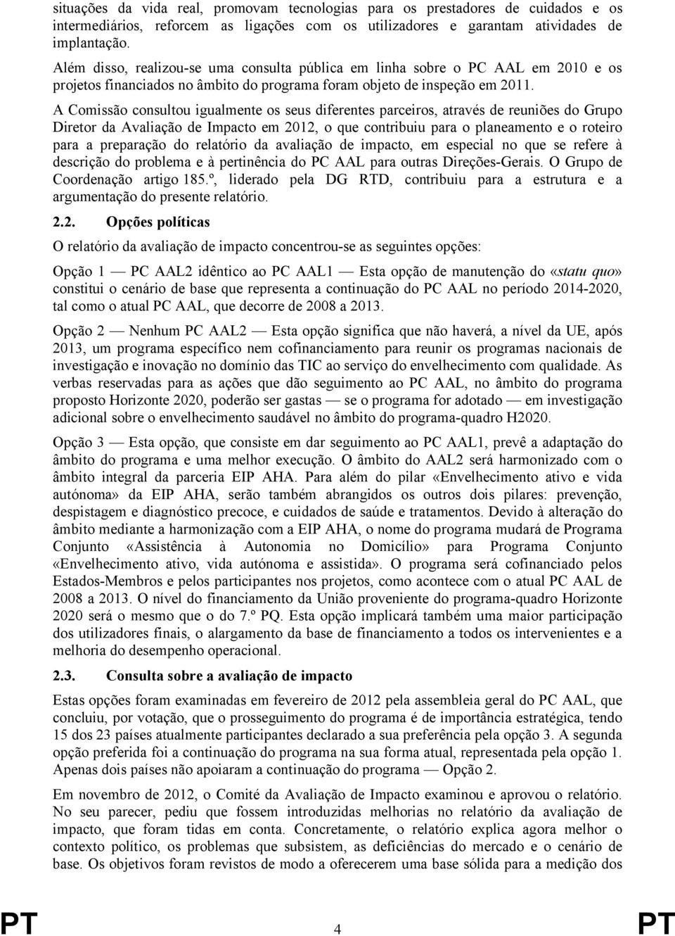 A Comissão consultou igualmente os seus diferentes parceiros, através de reuniões do Grupo Diretor da Avaliação de Impacto em 2012, o que contribuiu para o planeamento e o roteiro para a preparação