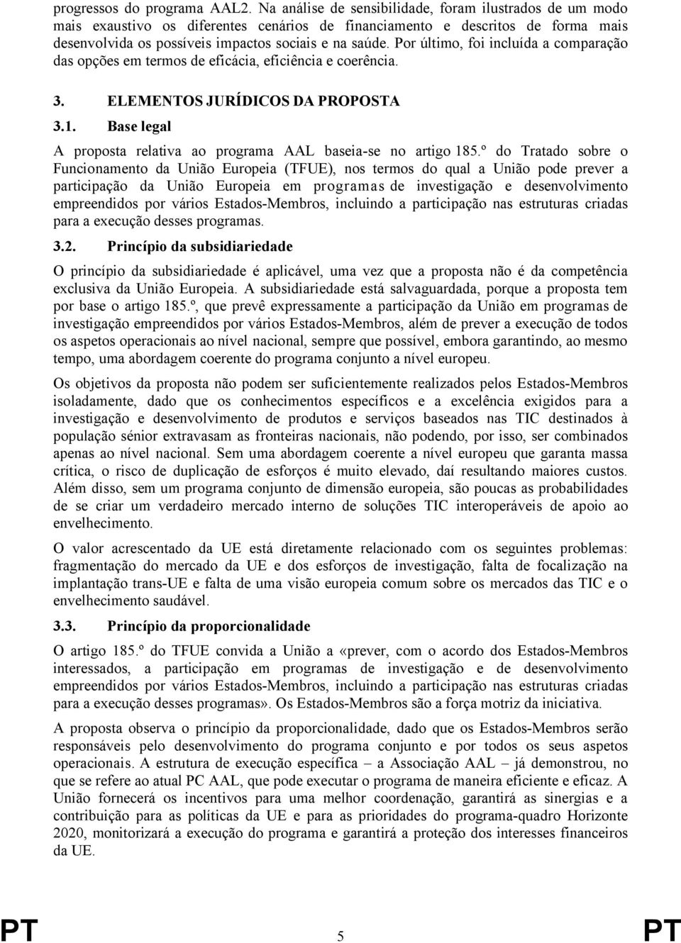 Por último, foi incluída a comparação das opções em termos de eficácia, eficiência e coerência. 3. ELEMENTOS JURÍDICOS DA PROPOSTA 3.1.