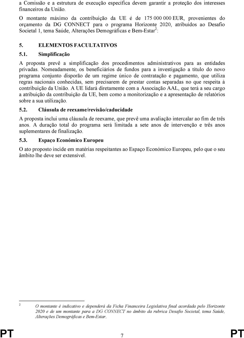 Demográficas e Bem-Estar 2 : 5. ELEMENTOS FACULTATIVOS 5.1. Simplificação A proposta prevê a simplificação dos procedimentos administrativos para as entidades privadas.