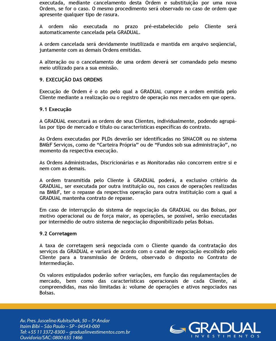 Cliente será A ordem cancelada será devidamente inutilizada e mantida em arquivo seqüencial, juntamente com as demais Ordens emitidas.