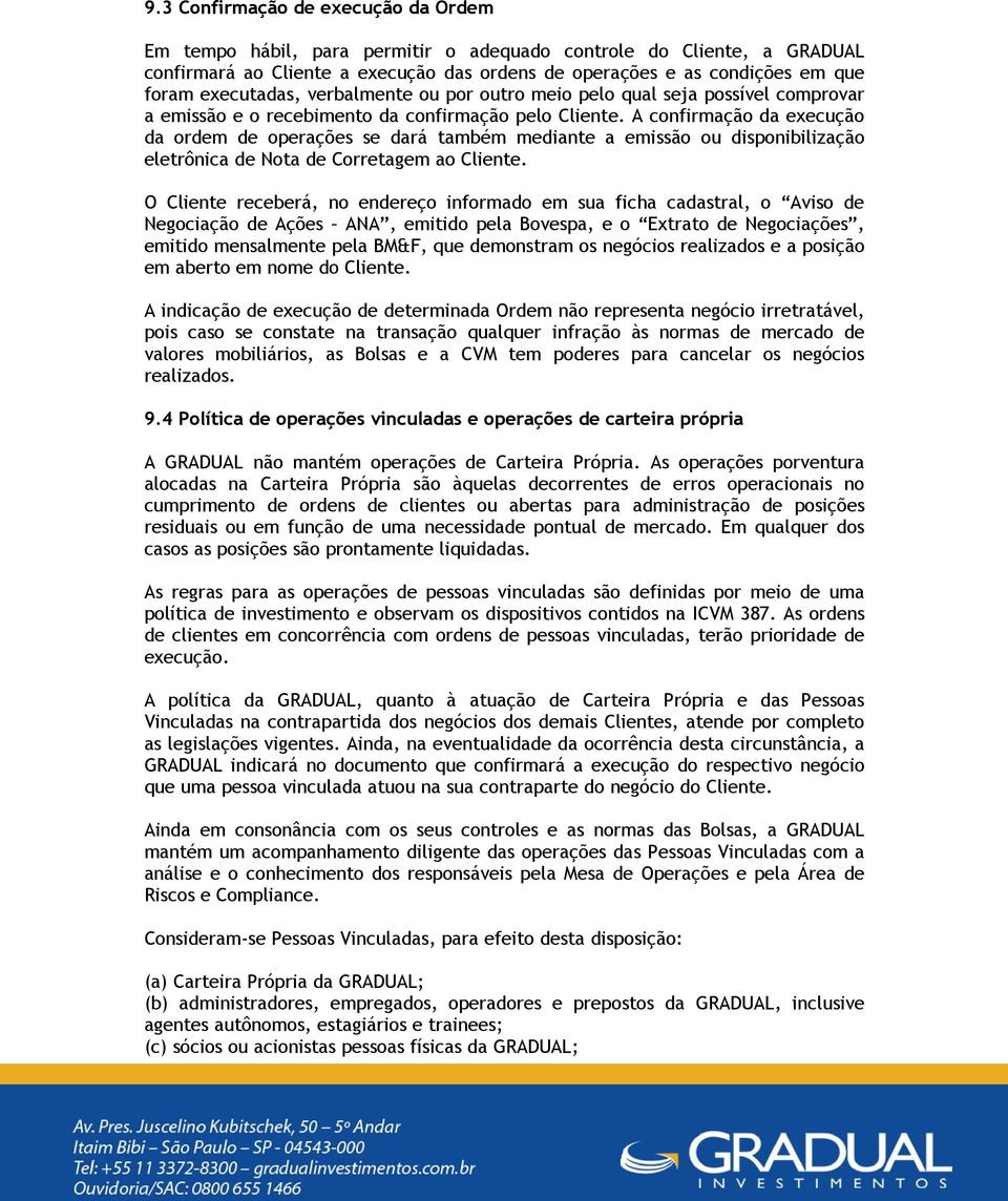 A confirmação da execução da ordem de operações se dará também mediante a emissão ou disponibilização eletrônica de Nota de Corretagem ao Cliente.