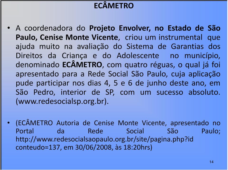 aplicação pude participar nos dias 4, 5 e 6 de junho deste ano, em São Pedro, interior de SP, com um sucesso absoluto. (www.redesocialsp.org.br).