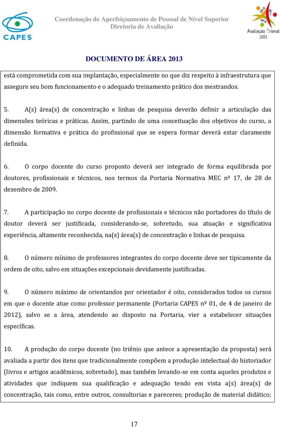 Assim, partindo de uma conceituação dos objetivos do curso, a dimensão formativa e prática do profissional que se espera formar deverá estar claramente definida. 6.