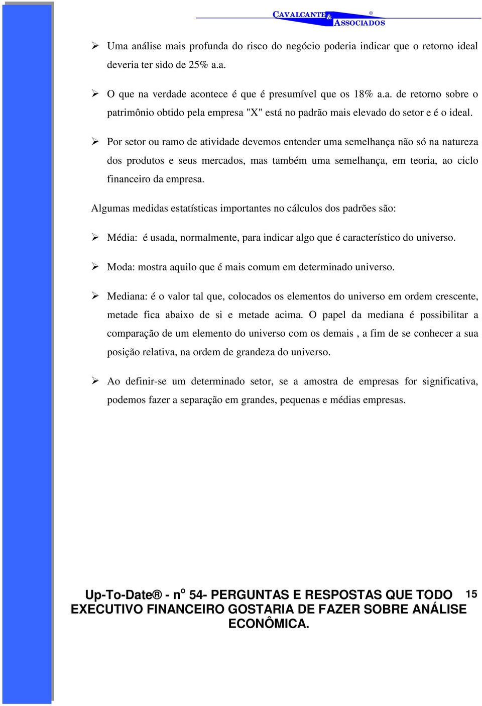 Algumas medidas estatísticas importantes no cálculos dos padrões são:! Média: é usada, normalmente, para indicar algo que é característico do universo.