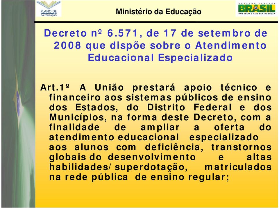 Municípios, na forma deste Decreto, com a finalidade de ampliar a oferta do atendimento educacional especializado aos