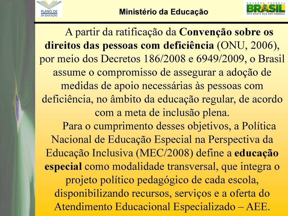 Para o cumprimento desses objetivos, a Política Nacional de Educação Especial na Perspectiva da Educação Inclusiva (MEC/2008) define a educação especial como