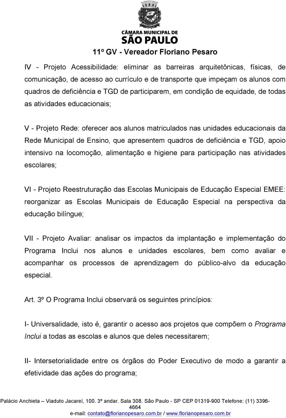 quadros de deficiência e TGD, apoio intensivo na locomoção, alimentação e higiene para participação nas atividades escolares; VI - Projeto Reestruturação das Escolas Municipais de Educação Especial