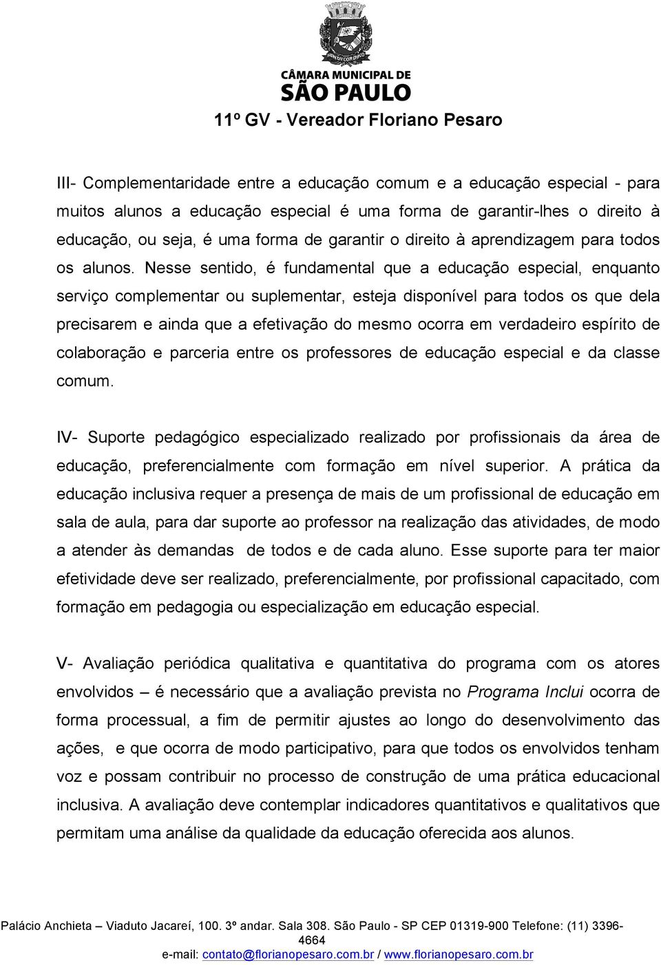 Nesse sentido, é fundamental que a educação especial, enquanto serviço complementar ou suplementar, esteja disponível para todos os que dela precisarem e ainda que a efetivação do mesmo ocorra em