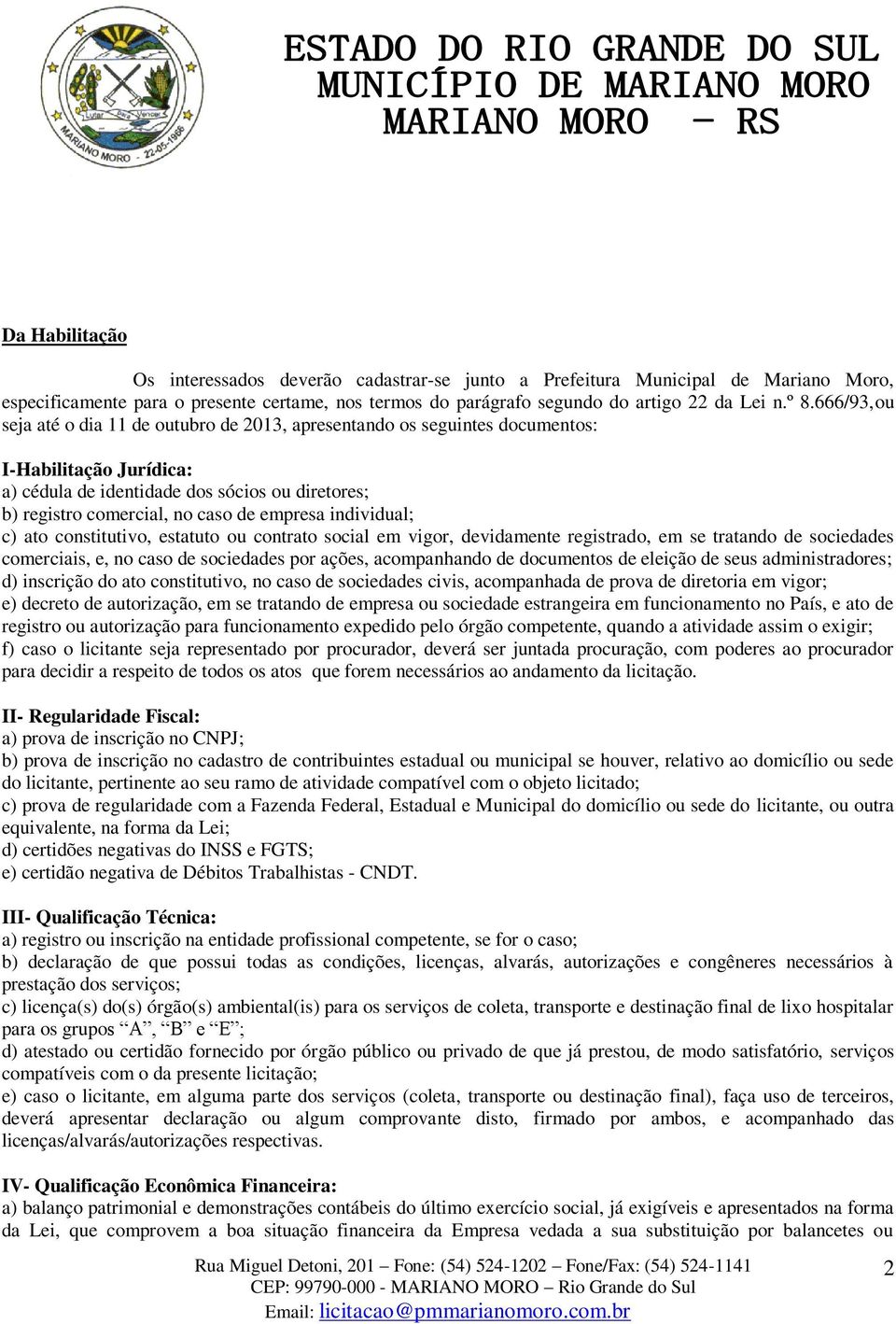 empresa individual; c) ato constitutivo, estatuto ou contrato social em vigor, devidamente registrado, em se tratando de sociedades comerciais, e, no caso de sociedades por ações, acompanhando de