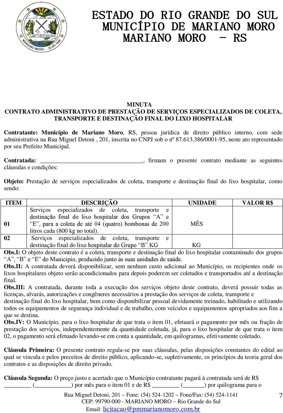 Contratada:, firmam o presente contrato mediante as seguintes cláusulas e condições: Objeto: Prestação de serviços especializados de coleta, transporte e destinação final do lixo hospitalar, como