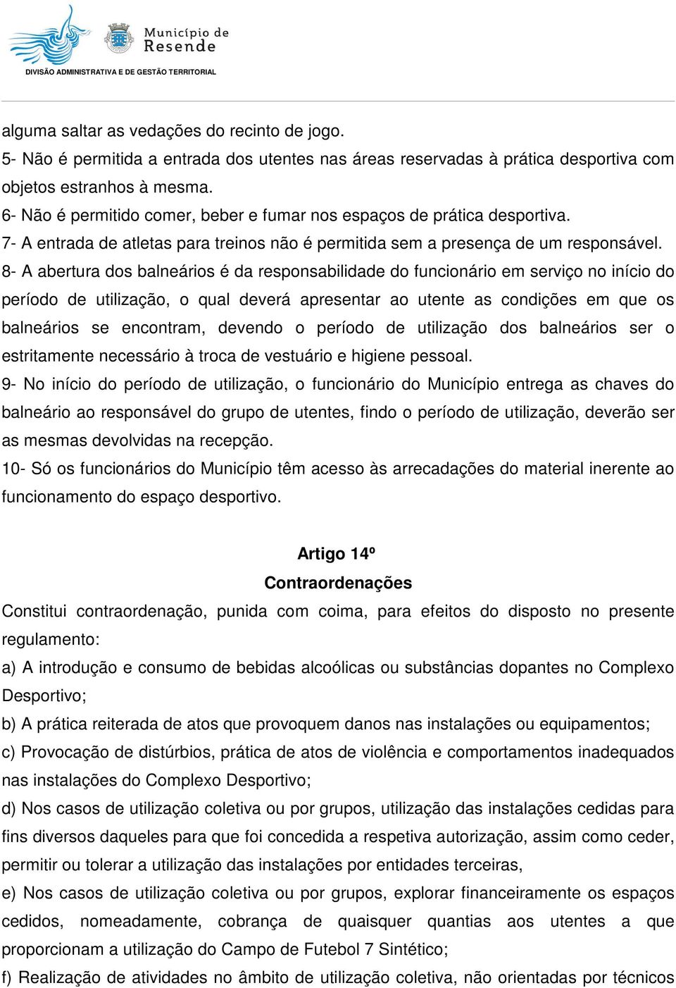 8- A abertura dos balneários é da responsabilidade do funcionário em serviço no início do período de utilização, o qual deverá apresentar ao utente as condições em que os balneários se encontram,