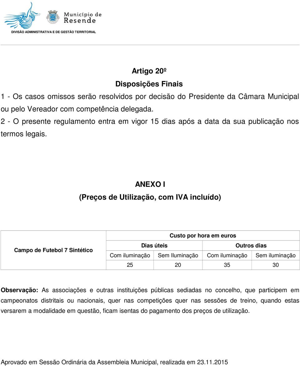 ANEXO I (Preços de Utilização, com IVA incluído) Campo de Futebol 7 Sintético Custo por hora em euros Dias úteis Outros dias Com iluminação Sem Iluminação Com iluminação Sem iluminação 25 20 35 30