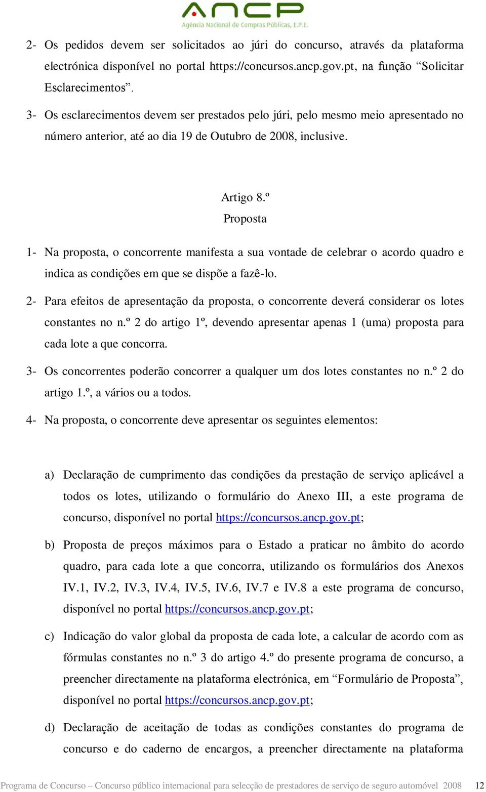 º Proposta 1- Na proposta, o concorrente manifesta a sua vontade de celebrar o acordo quadro e indica as condições em que se dispõe a fazê-lo.