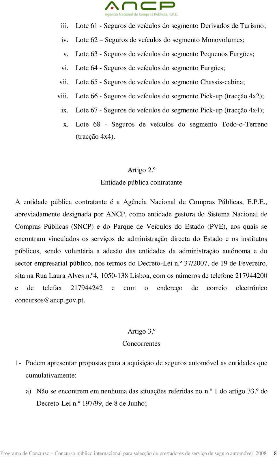 Lote 67 - Seguros de veículos do segmento Pick-up (tracção 4x4); x. Lote 68 - Seguros de veículos do segmento Todo-o-Terreno (tracção 4x4). Artigo 2.