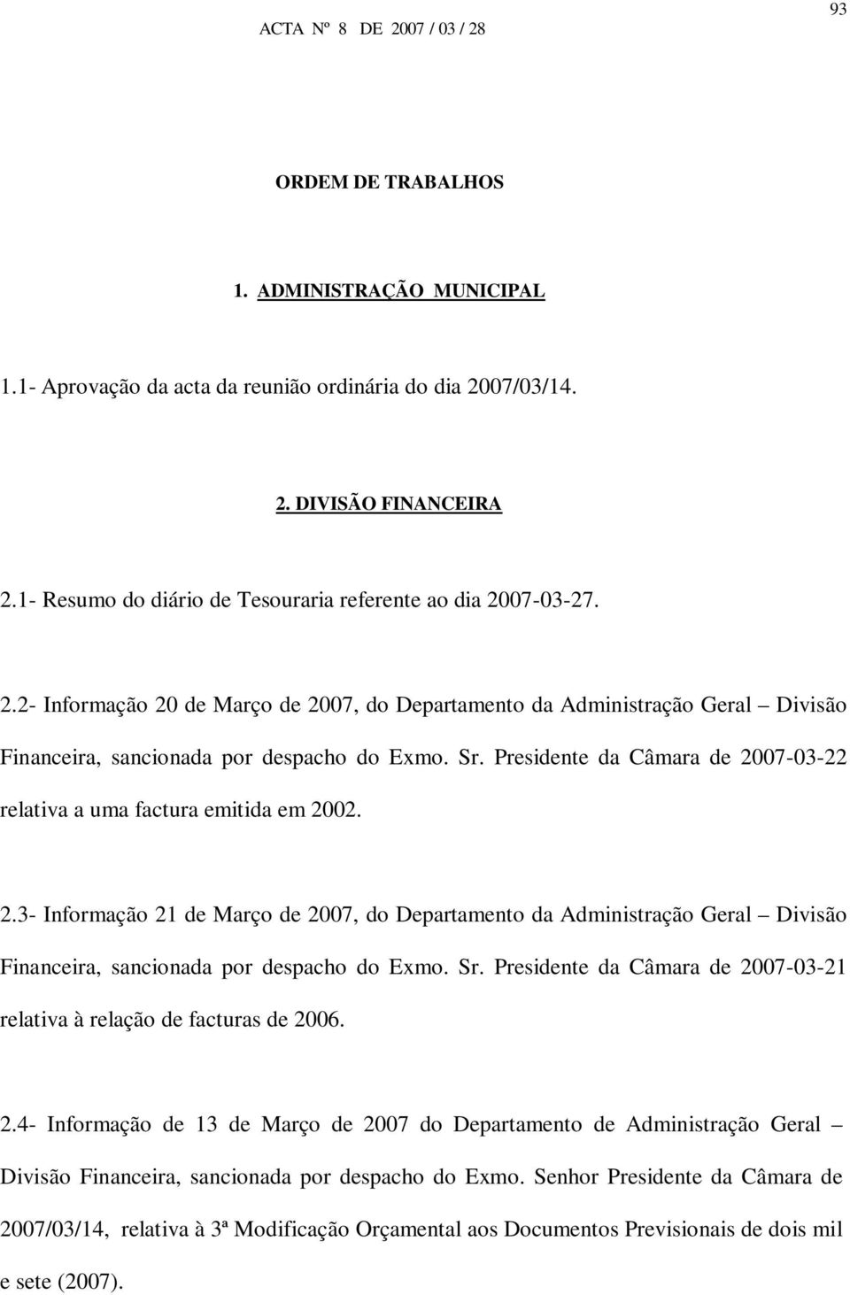 Presidente da Câmara de 2007-03-22 relativa a uma factura emitida em 2002. 2.3- Informação 21 de Março de 2007, do Departamento da Administração Geral Divisão Financeira, sancionada por despacho do Exmo.