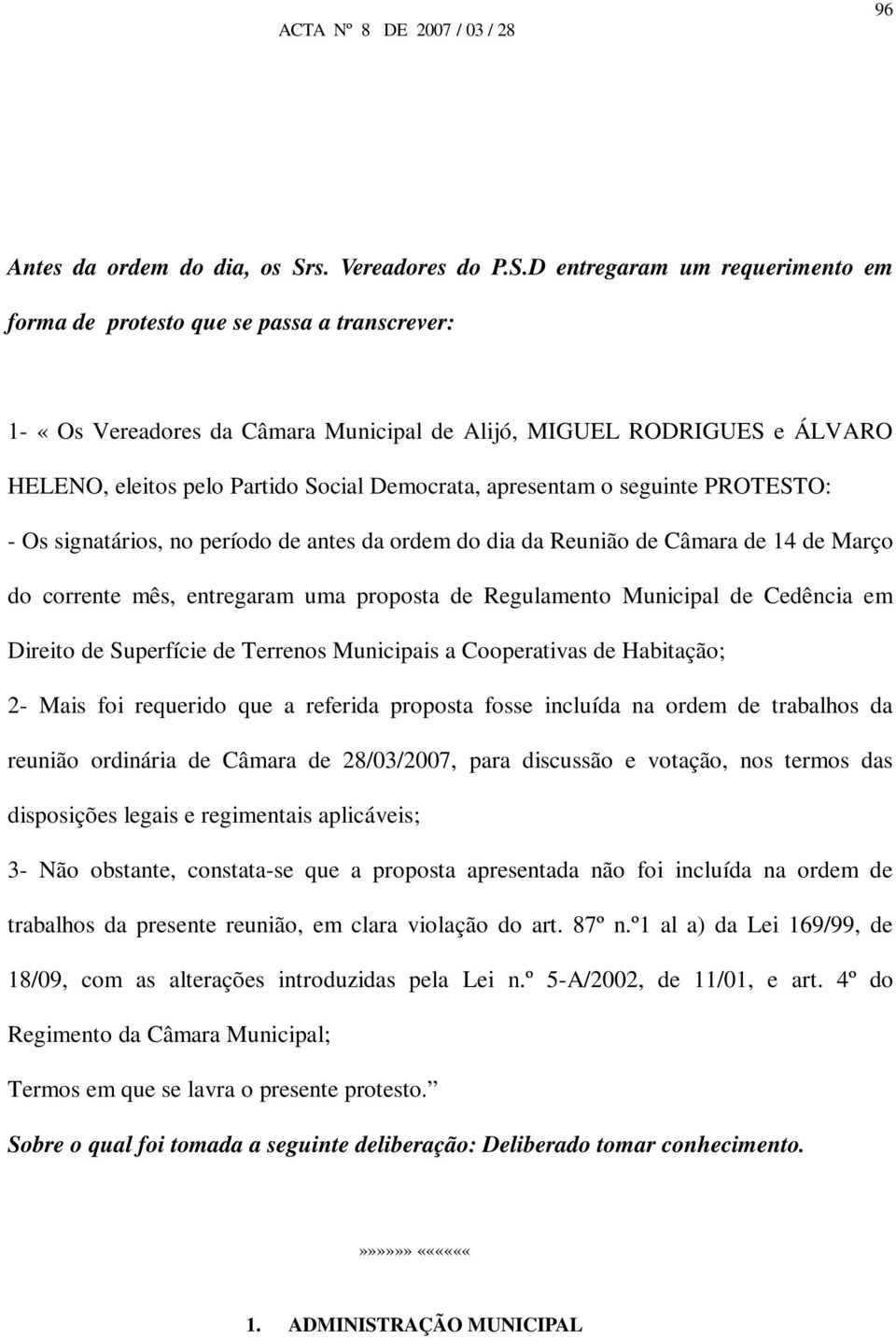 D entregaram um requerimento em forma de protesto que se passa a transcrever: 1- «Os Vereadores da Câmara Municipal de Alijó, MIGUEL RODRIGUES e ÁLVARO HELENO, eleitos pelo Partido Social Democrata,