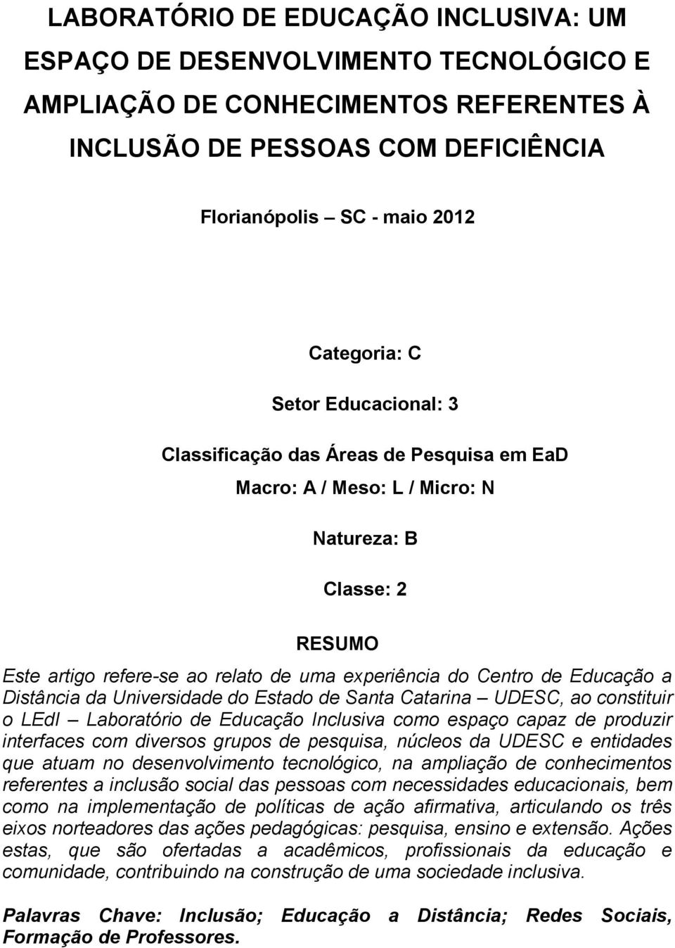Distância da Universidade do Estado de Santa Catarina UDESC, ao constituir o LEdI Laboratório de Educação Inclusiva como espaço capaz de produzir interfaces com diversos grupos de pesquisa, núcleos