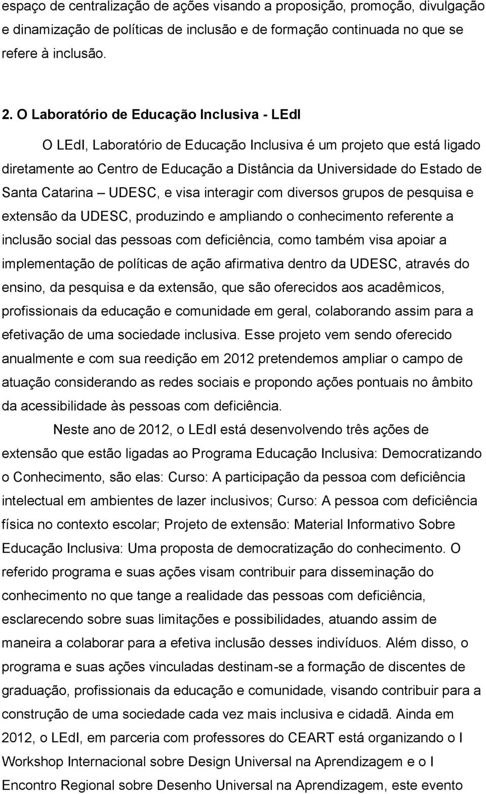 Catarina UDESC, e visa interagir com diversos grupos de pesquisa e extensão da UDESC, produzindo e ampliando o conhecimento referente a inclusão social das pessoas com deficiência, como também visa