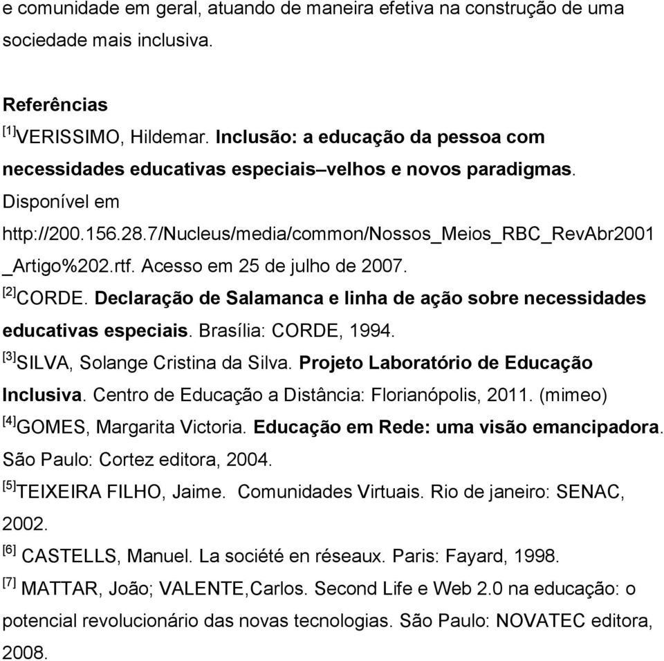 Acesso em 25 de julho de 2007. [2] CORDE. Declaração de Salamanca e linha de ação sobre necessidades educativas especiais. Brasília: CORDE, 1994. [3] SILVA, Solange Cristina da Silva.