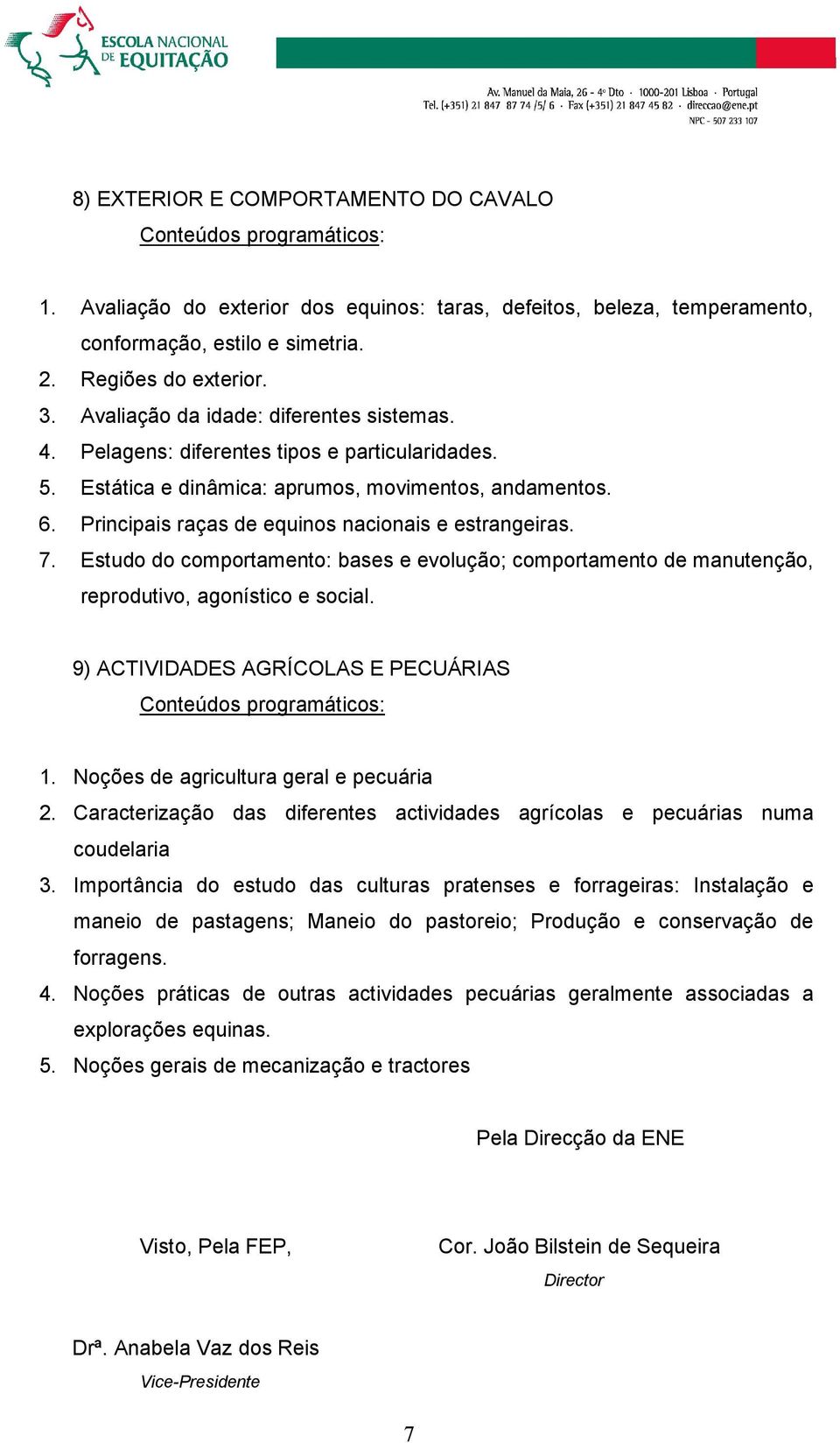 Principais raças de equinos nacionais e estrangeiras. 7. Estudo do comportamento: bases e evolução; comportamento de manutenção, reprodutivo, agonístico e social.